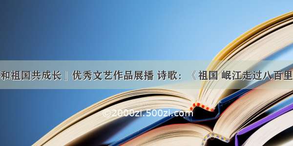 「我和祖国共成长」优秀文艺作品展播 诗歌：《祖国 岷江走过八百里青城》