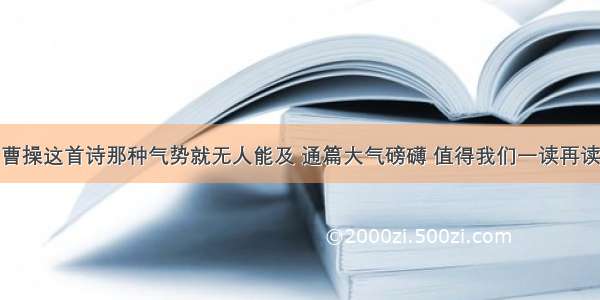 曹操这首诗那种气势就无人能及 通篇大气磅礴 值得我们一读再读