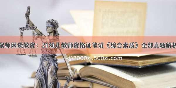 聚师网谈教资：21幼儿教师资格证笔试《综合素质》全部真题解析