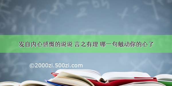 发自内心感慨的说说 言之有理 哪一句触动你的心了