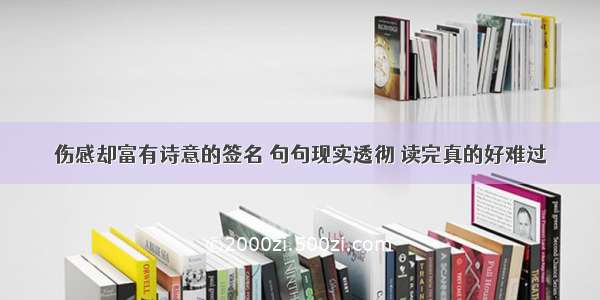 伤感却富有诗意的签名 句句现实透彻 读完真的好难过