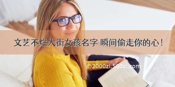 文艺不烂大街女孩名字 瞬间偷走你的心！