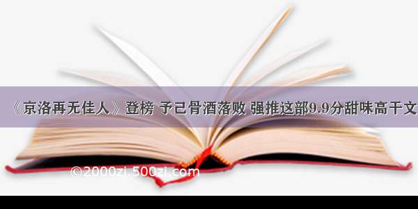 《京洛再无佳人》登榜 予己骨酒落败 强推这部9.9分甜味高干文