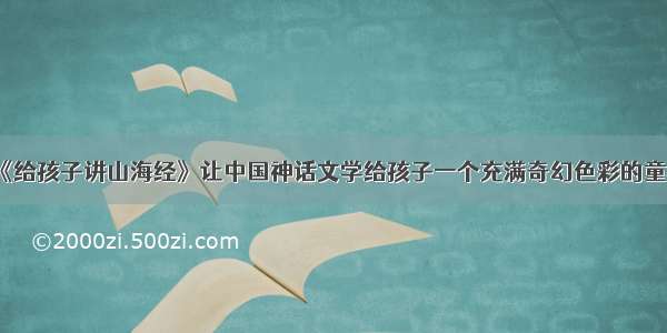 《给孩子讲山海经》让中国神话文学给孩子一个充满奇幻色彩的童年