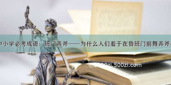 中小学必考成语：班门弄斧——为什么人们羞于在鲁班门前舞弄斧头