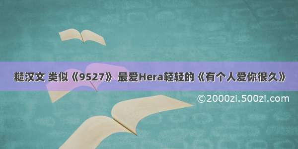 糙汉文 类似《9527》 最爱Hera轻轻的《有个人爱你很久》