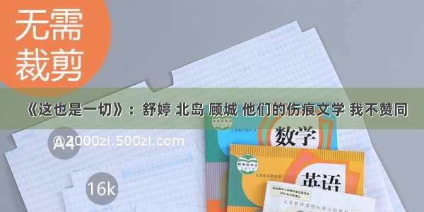 《这也是一切》：舒婷 北岛 顾城 他们的伤痕文学 我不赞同