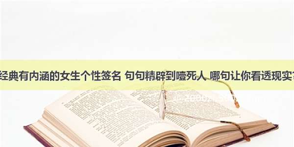 经典有内涵的女生个性签名 句句精辟到噎死人 哪句让你看透现实？