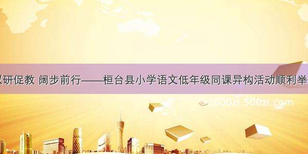 以研促教 阔步前行——桓台县小学语文低年级同课异构活动顺利举行