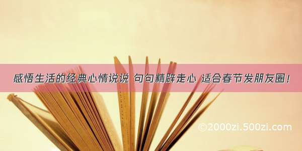 感悟生活的经典心情说说 句句精辟走心 适合春节发朋友圈！