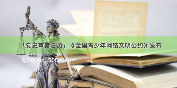 「党史声音日历」《全国青少年网络文明公约》发布