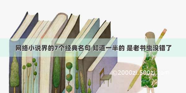 网络小说界的7个经典名句 知道一半的 是老书虫没错了