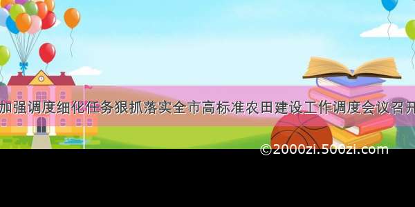 加强调度细化任务狠抓落实全市高标准农田建设工作调度会议召开