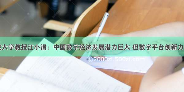 中国社科院大学教授江小涓：中国数字经济发展潜力巨大 但数字平台创新力度仍需加强