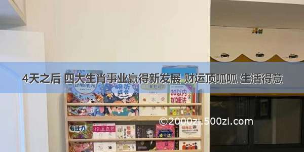 4天之后 四大生肖事业赢得新发展 财运顶呱呱 生活得意