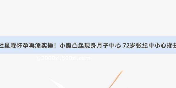 杜星霖怀孕再添实捶！小腹凸起现身月子中心 72岁张纪中小心搀扶