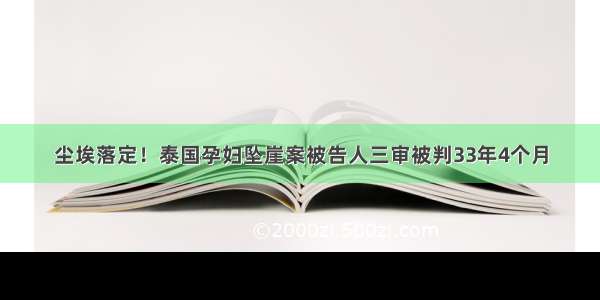 尘埃落定！泰国孕妇坠崖案被告人三审被判33年4个月