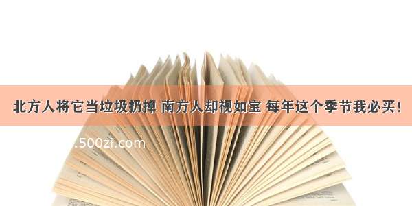 北方人将它当垃圾扔掉 南方人却视如宝 每年这个季节我必买！