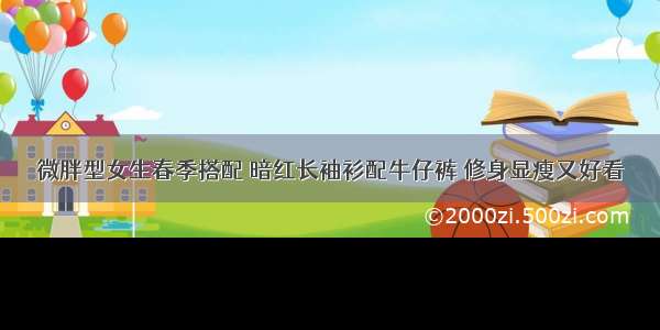 微胖型女生春季搭配 暗红长袖衫配牛仔裤 修身显瘦又好看