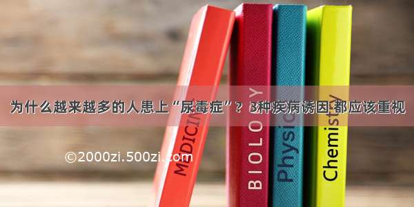 为什么越来越多的人患上“尿毒症”？3种疾病诱因 都应该重视