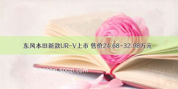 东风本田新款UR-V上市 售价24.68-32.98万元