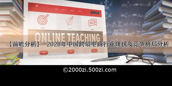 【前瞻分析】-2028年中国跨境电商行业现状及竞争格局分析