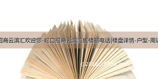 蛇口招商云滨汇欢迎您-蛇口招商云滨汇售楼部电话|楼盘详情-户型-周边配套