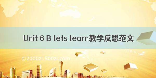 Unit 6 B lets learn教学反思范文