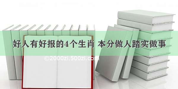 好人有好报的4个生肖 本分做人踏实做事