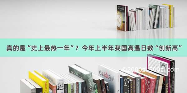 真的是“史上最热一年”？今年上半年我国高温日数“创新高”