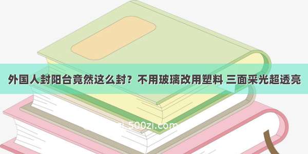 外国人封阳台竟然这么封？不用玻璃改用塑料 三面采光超透亮