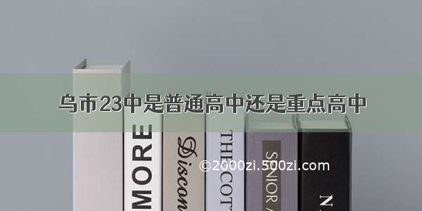 乌市23中是普通高中还是重点高中