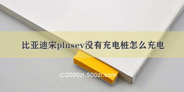 比亚迪宋plusev没有充电桩怎么充电