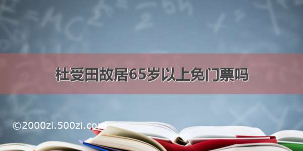 杜受田故居65岁以上免门票吗