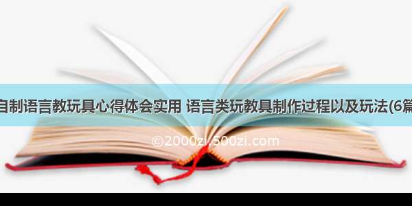 自制语言教玩具心得体会实用 语言类玩教具制作过程以及玩法(6篇)