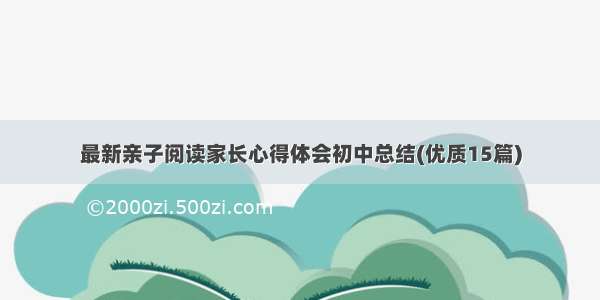 最新亲子阅读家长心得体会初中总结(优质15篇)