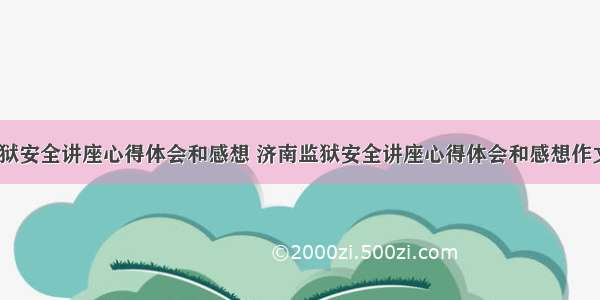 济南监狱安全讲座心得体会和感想 济南监狱安全讲座心得体会和感想作文(5篇)