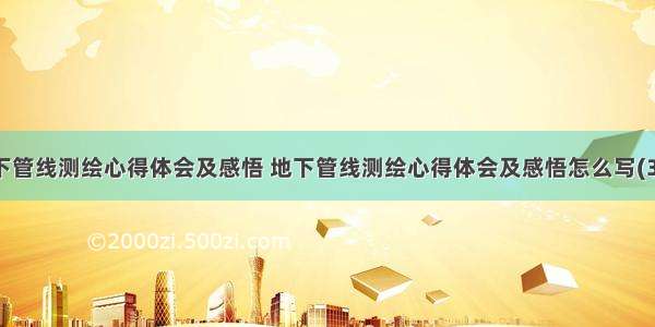 地下管线测绘心得体会及感悟 地下管线测绘心得体会及感悟怎么写(3篇)