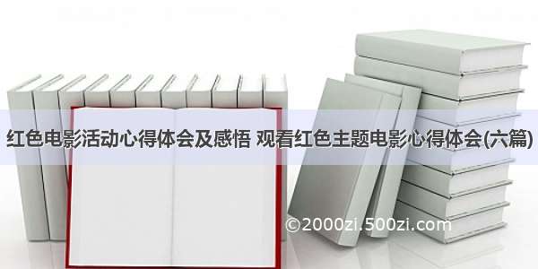 红色电影活动心得体会及感悟 观看红色主题电影心得体会(六篇)