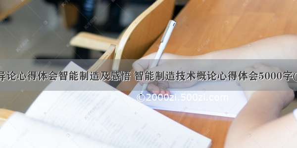 专业导论心得体会智能制造及感悟 智能制造技术概论心得体会5000字(二篇)