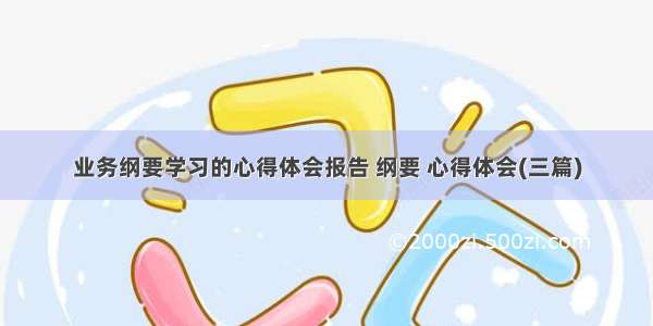 业务纲要学习的心得体会报告 纲要 心得体会(三篇)