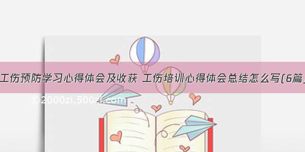 工伤预防学习心得体会及收获 工伤培训心得体会总结怎么写(6篇)