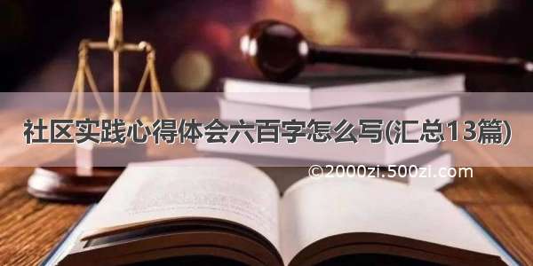 社区实践心得体会六百字怎么写(汇总13篇)