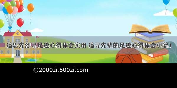 追思先烈寻足迹心得体会实用 追寻先辈的足迹心得体会(8篇)