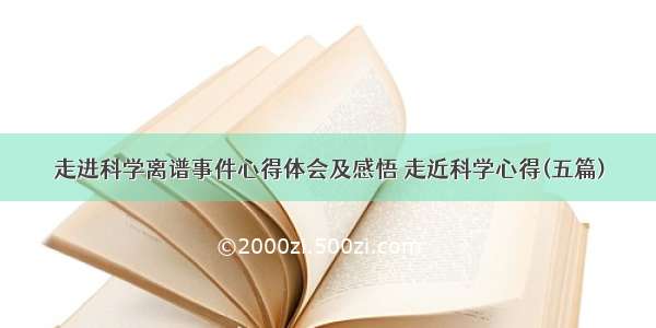 走进科学离谱事件心得体会及感悟 走近科学心得(五篇)