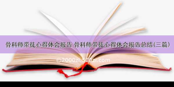 骨科师带徒心得体会报告 骨科师带徒心得体会报告总结(三篇)