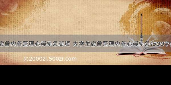 大学宿舍内务整理心得体会简短 大学生宿舍整理内务心得体会1500字(6篇)