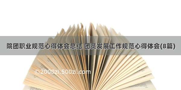 院团职业规范心得体会总结 团员发展工作规范心得体会(8篇)