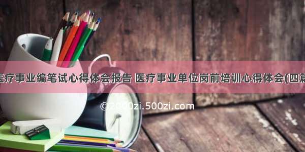 医疗事业编笔试心得体会报告 医疗事业单位岗前培训心得体会(四篇)