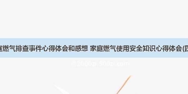 家庭燃气排查事件心得体会和感想 家庭燃气使用安全知识心得体会(四篇)